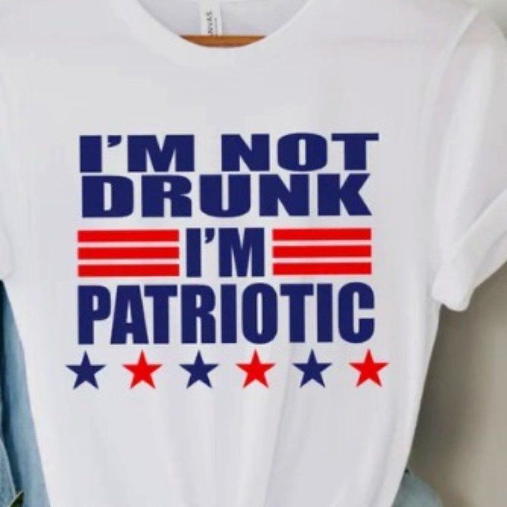 4th of July Shirt I'm not drunk I'm Patriotic